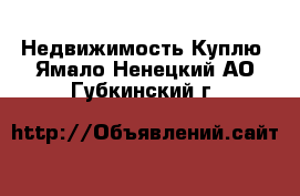 Недвижимость Куплю. Ямало-Ненецкий АО,Губкинский г.